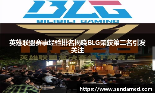 英雄联盟赛事经验排名揭晓BLG荣获第二名引发关注