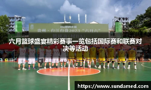 六月篮球盛宴精彩赛事一览包括国际赛和联赛对决等活动