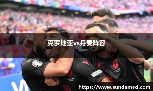 克罗地亚vs丹麦阵容