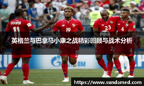 英格兰与巴拿马小康之战精彩回顾与战术分析