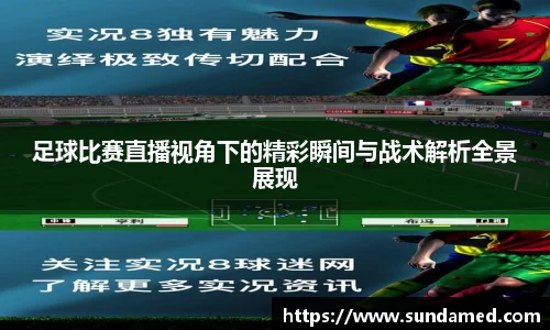 足球比赛直播视角下的精彩瞬间与战术解析全景展现