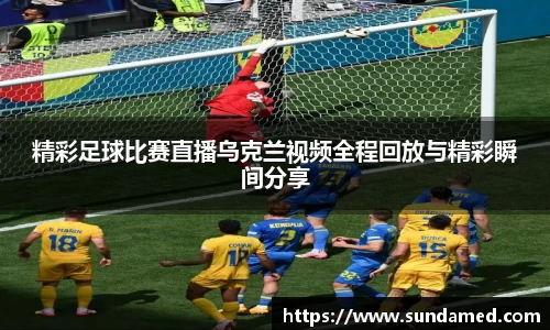 精彩足球比赛直播乌克兰视频全程回放与精彩瞬间分享