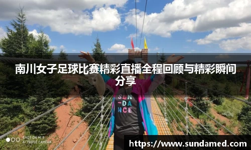 南川女子足球比赛精彩直播全程回顾与精彩瞬间分享