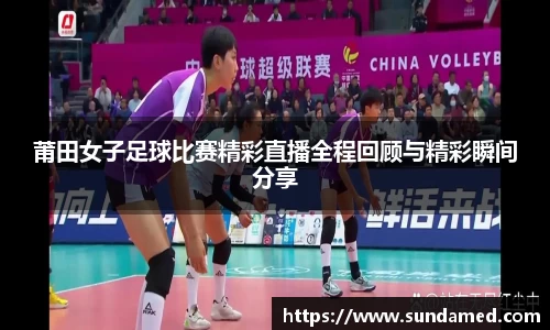 莆田女子足球比赛精彩直播全程回顾与精彩瞬间分享