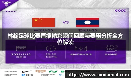 林翰足球比赛直播精彩瞬间回顾与赛事分析全方位解读