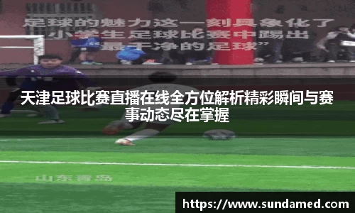 天津足球比赛直播在线全方位解析精彩瞬间与赛事动态尽在掌握