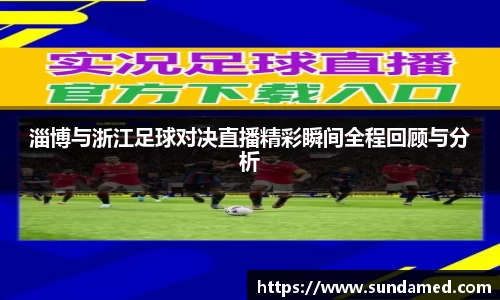 淄博与浙江足球对决直播精彩瞬间全程回顾与分析