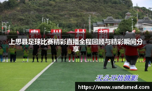 上思县足球比赛精彩直播全程回顾与精彩瞬间分享