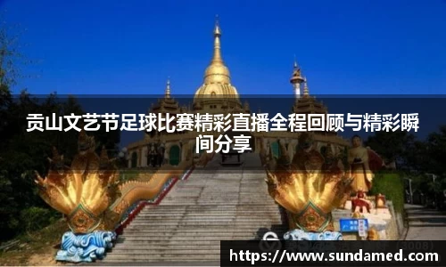 贡山文艺节足球比赛精彩直播全程回顾与精彩瞬间分享