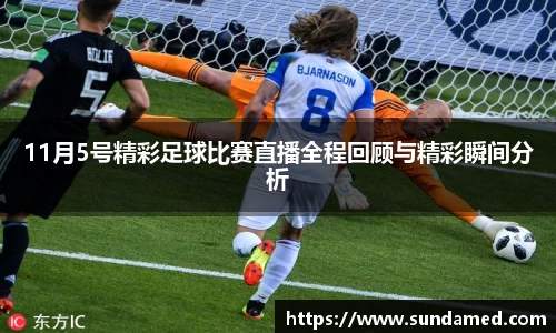 11月5号精彩足球比赛直播全程回顾与精彩瞬间分析