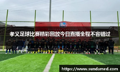 孝义足球比赛精彩回放今日直播全程不容错过