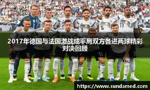 2017年德国与法国激战成平局双方各进两球精彩对决回顾