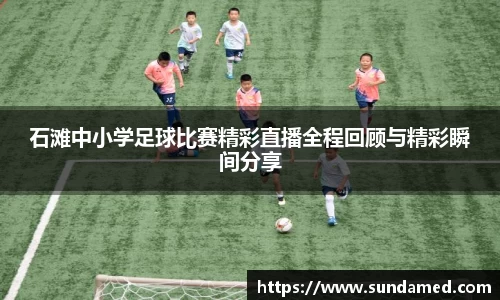 石滩中小学足球比赛精彩直播全程回顾与精彩瞬间分享