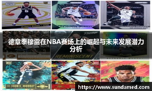 德章泰穆雷在NBA赛场上的崛起与未来发展潜力分析