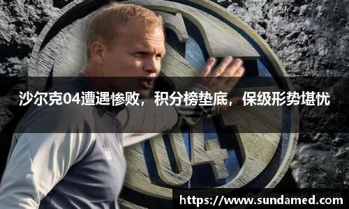 沙尔克04遭遇惨败，积分榜垫底，保级形势堪忧